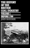 Hatcher, John: The History of the British Coal Industry: Before 1700 Towards the Age of Coal Hatcher, John: The History of the British Coal Industry: Before 1700 Towards the Age of Coal