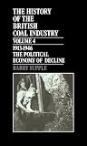 Supple, Barry: History of the British Coal Industry, 1913-1946: The Political Economy of Decline Supple, Barry: History of the British Coal Industry, 1913-1946: The Political Economy of Decline