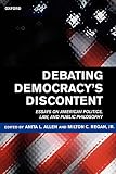 Allen, Anita L.: Debating Democracy's Discontent: Essays on American Politics, Law, and Public Philosophy Allen, Anita L.: Debating Democracy's Discontent: Essays on American Politics, Law, and Public Philosophy