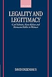 Dyzenhaus, David: Legality and Legitimacy: Carl Schmitt, Hans Kelsen and Hermann Heller in Weimar Dyzenhaus, David: Legality and Legitimacy: Carl Schmitt, Hans Kelsen and Hermann Heller in Weimar