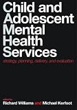 Williams, Richard: Child & Adolescent Mental Health Services: Strategy, Planning, Delivery, And Evaluation Williams, Richard: Child & Adolescent Mental Health Services: Strategy, Planning, Delivery, And Evaluation