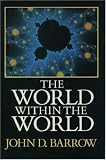 Barrow, John D.: The World Within the World