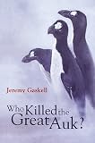 Gaskell, Jeremy: Who Killed the Great Auk? Gaskell, Jeremy: Who Killed the Great Auk?