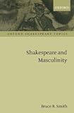 Smith, Bruce R.: Shakespeare and Masculinity Smith, Bruce R.: Shakespeare and Masculinity