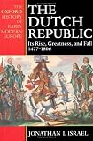 Israel, Jonathan: The Dutch Republic: It's Rise, Greatness, and Fall 1477-1806