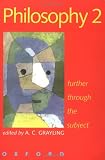 Grayling, A. C.: Philosophy 2: Further Through the Subject Grayling, A. C.: Philosophy 2: Further Through the Subject