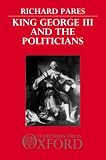 Pares, Richard: King George III and the Politicians Pares, Richard: King George III and the Politicians