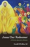 O'Collins, Gerald: Jesus Our Redeemer: A Christian Approach to Salvation O'Collins, Gerald: Jesus Our Redeemer: A Christian Approach to Salvation