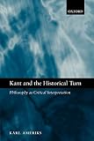 Ameriks, Karl: Kant And the Historical Turn: Philosophy As Critical Interpretation Ameriks, Karl: Kant And the Historical Turn: Philosophy As Critical Interpretation