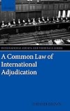 Brown, Chester: A Common Law of International Adjudication Brown, Chester: A Common Law of International Adjudication