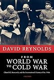Reynolds, David: From World War to Cold War: Churchill, Roosevelt, and the International History of the 1940s