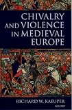 Kaeuper, Richard W.: Chivalry and Violence in Medieval Europe Kaeuper, Richard W.: Chivalry and Violence in Medieval Europe