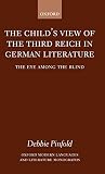 Pinfold, Debbie: The Child's View of the Third Reich in German Literature: The Eye Among the Blind Pinfold, Debbie: The Child's View of the Third Reich in German Literature: The Eye Among the Blind