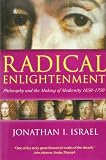 Israel, Jonathan Irvine: Radical Enlightenment: Philosophy and the Making of Modernity, 1650-1750 Israel, Jonathan Irvine: Radical Enlightenment: Philosophy and the Making of Modernity, 1650-1750