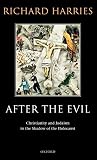 Harries, Richard: After the Evil: Christianity and Judaism in the Shadow of the Holocaust Harries, Richard: After the Evil: Christianity and Judaism in the Shadow of the Holocaust