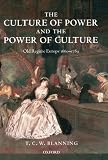 Blanning, T. C. W.: The Culture of Power and the Power of Culture: Old Regime Europe 1660-1789
