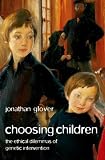 Glover, Jonathan: Choosing Children: Genes, Disability, And Design Glover, Jonathan: Choosing Children: Genes, Disability, And Design