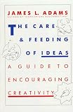 Adams, James: The Care and Feeding of Ideas: A Guide to Encouraging Creativity