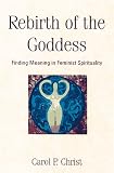 Christ, Carol P.: Rebirth of the Goddess: Finding Meaning in Feminist Spirituality Christ, Carol P.: Rebirth of the Goddess: Finding Meaning in Feminist Spirituality