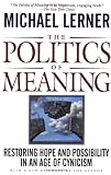 The Politics of Meaning: Restoring Hope and Possibility in an Age of Cynicism (0201154897) by Lerner, Michael Lerner, Michael: The Politics of Meaning: Restoring Hope and Possibility in an Age of Cynicism