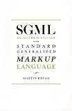 Sgml: An Author's Guide to the Standard Generalized Markup Language (0201175355) by Bryan, Martin Bryan, Martin: Sgml: An Author's Guide to the Standard Generalized Markup Language