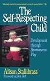 Stallibrass, Alison: The Self-Respecting Child: Development Through Spontaneous Play Stallibrass, Alison: The Self-Respecting Child: Development Through Spontaneous Play