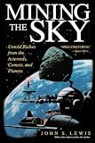 Lewis, John S.: Mining the Sky: Untold Riches from the Asteroids, Comets, and Planets