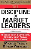 Treacy, Michael: The Discipline of Market Leaders: Choose Your Customers, Narrow Your Focus, Dominate Your Market Treacy, Michael: The Discipline of Market Leaders: Choose Your Customers, Narrow Your Focus, Dominate Your Market