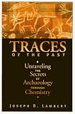 Lambert, Joseph B.: Traces of the Past: Unraveling the Secrets of Archaeology Through Chemistry Lambert, Joseph B.: Traces of the Past: Unraveling the Secrets of Archaeology Through Chemistry