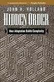 Holland, John H.: Hidden Order: How Adaptation Builds Complexity Holland, John H.: Hidden Order: How Adaptation Builds Complexity