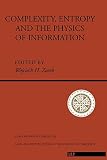 Workshop on Complexity, Entropy, and Physics of Information (1989: Complexity, Entropy and the Physics of Information: The Proceedings of the 1988 Workshop on Complexity, Entropy, and the Physics of Information Held