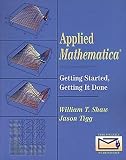 Shaw, William T.: Applied Mathematica: Getting Started, Getting It Done