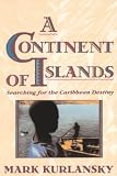 A Continent of Islands: Searching for the Caribbean Destiny (0201622319) by Kurlansky, Mark Kurlansky, Mark: A Continent of Islands: Searching for the Caribbean Destiny