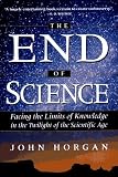 Horgan, John: The End of Science: Facing the Limits of Knowledge in the Twilight of the Scientific Age Horgan, John: The End of Science: Facing the Limits of Knowledge in the Twilight of the Scientific Age