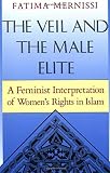 Mernissi, Fatima: The Veil and the Male Elite: A Feminist Interpretation of Women's Rights in Islam Mernissi, Fatima: The Veil and the Male Elite: A Feminist Interpretation of Women's Rights in Islam