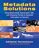 Tannenbaum, Adrienne: Metadata Solutions: Using Metamodels, Repositories, Xml, and Enterprise Portals to Generate Information on Demand