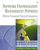 Appleton, Brad: Software Configuration Management Patterns: Effective Teamwork, Practical Integration