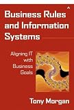 Morgan, Tony: Business Rules and Information Systems: Aligning It With Business Goals Morgan, Tony: Business Rules and Information Systems: Aligning It With Business Goals