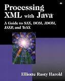 Harold, Elliotte Rusty: Processing Xml With Java: A Guide to Sax, Dom, Jdom, Jaxp, and Trax