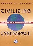 Miller, Steven E.: Civilizing Cyberspace: Policy, Power, and the Information Superhighway Miller, Steven E.: Civilizing Cyberspace: Policy, Power, and the Information Superhighway