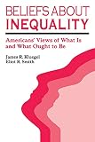 Smith, Eliot R.: Beliefs About Inequality: Americans' Views of What Is and What Ought to Be Smith, Eliot R.: Beliefs About Inequality: Americans' Views of What Is and What Ought to Be