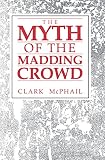 McPhail, Clark: The Myth of the Madding Crowd McPhail, Clark: The Myth of the Madding Crowd