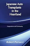 Perrucci, Robert: Japanese Auto Transplants in the Heartland: Corporatism and Community Perrucci, Robert: Japanese Auto Transplants in the Heartland: Corporatism and Community