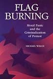 Welch, Michael: Flag Burning: Moral Panic and the Criminalization of Protest Welch, Michael: Flag Burning: Moral Panic and the Criminalization of Protest