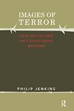Jenkins, Philip: Images of Terror: What We Can and Can't Know About Terrorism Jenkins, Philip: Images of Terror: What We Can and Can't Know About Terrorism
