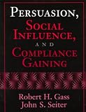Gass, Robert: Persuasion, Social Influence, and Compliance Gaining Gass, Robert: Persuasion, Social Influence, and Compliance Gaining