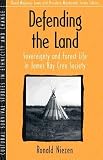 Niezen, Ronald: Defending the Land: Sovereignty and Forest Life in James Bay Cree Society Niezen, Ronald: Defending the Land: Sovereignty and Forest Life in James Bay Cree Society