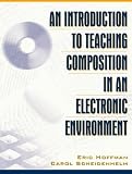 Hoffman, Eric: An Introduction to Teaching Composition in an Electronic Environment Hoffman, Eric: An Introduction to Teaching Composition in an Electronic Environment
