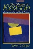 Gage, John T.: The Shape Of Reason: Argumentative Writing In College