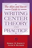 Barnett, Robert W.: The Allyn and Bacon Guide to Writing Center Theory and Practice: Theory and Practice